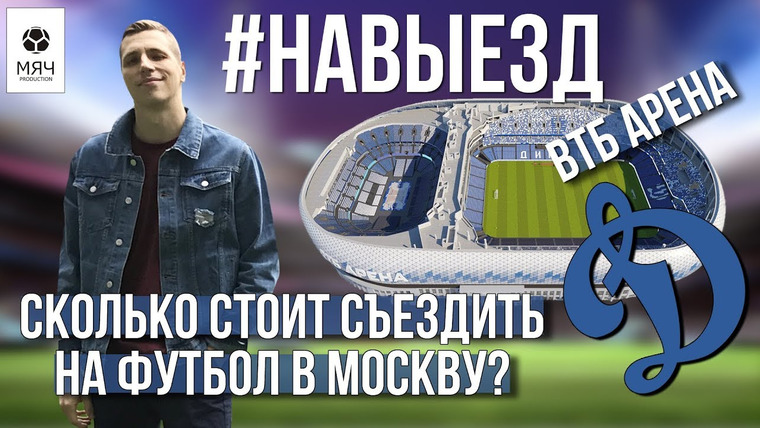 МЯЧ Production — s03e110 — #НАВЫЕЗД​ | «ВТБ Арена» 10 фактов | Сколько стоит съездить на футбол в Москву?