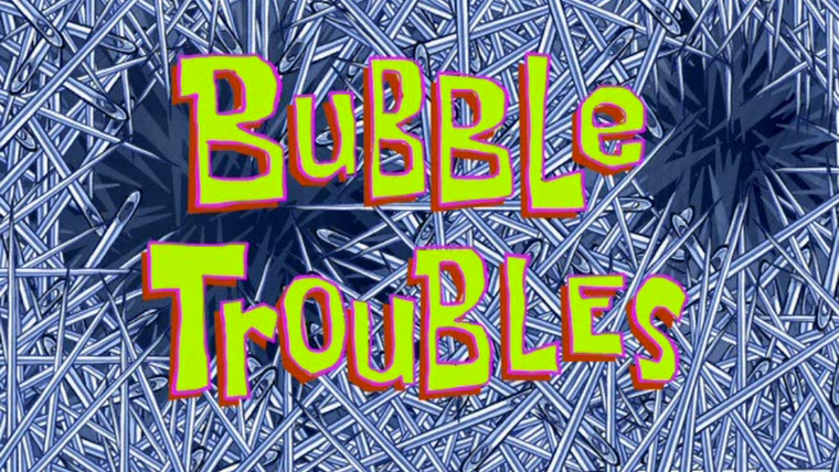 SpongeBob SquarePants — s08e24 — Bubble Troubles