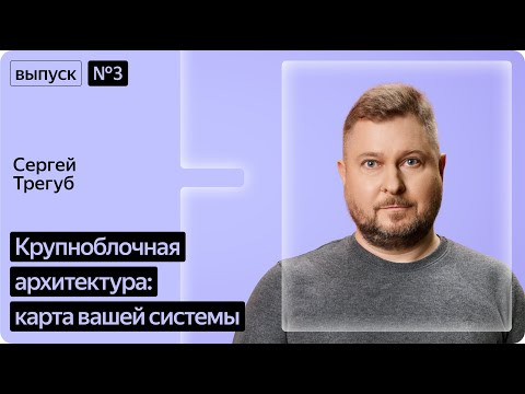 Yandex for Backend — s2025e33 — Road to Highload. Серия 3. Крупноблочная архитектура: карта вашей системы