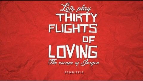 PewDiePie — s03e524 — A FAST-FORWARDED "MOVIE" EXPERIENCE - Let's Play: Thirty Flights Of Loving: Part 1/1