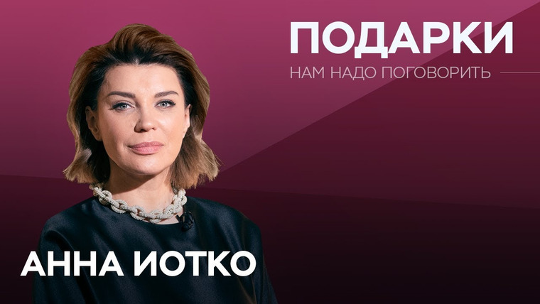 Нам надо поговорить — s03e17 — Как дарить и получать подарки / Анна Иотко // Нам надо поговорить