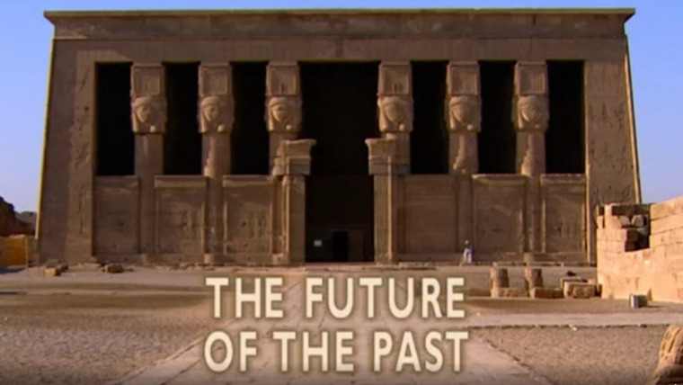 Lost Worlds: The Story of Archaeology — s01e06 — The Future of the Past