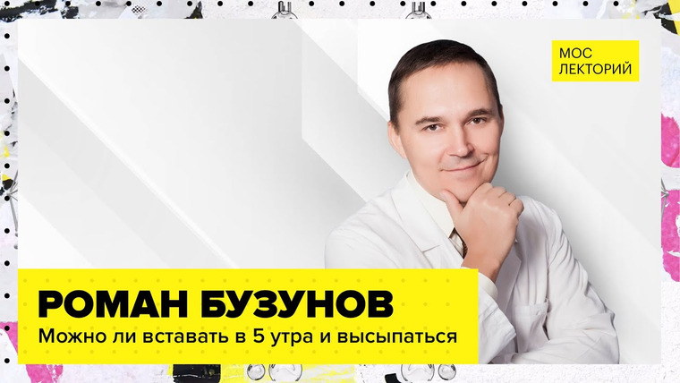 Мослекторий — s01e18 — Можно ли вставать в 5 утра и высыпаться? // Лекция Романа Бузунова 2023 | Мослекторий