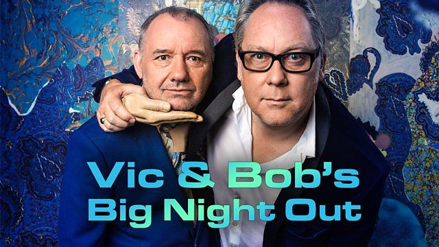 Vic & Bob's Big Night Out — s01e01 — Episode 1