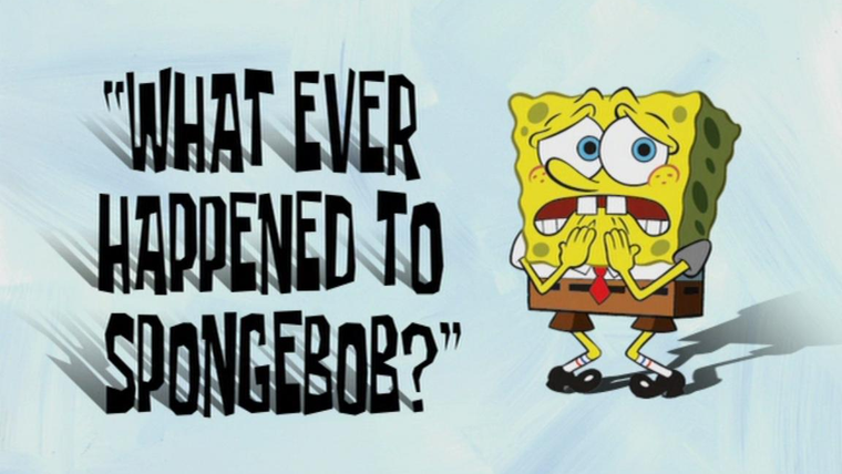 SpongeBob SquarePants — s05e37 — What Ever Happened to SpongeBob? 