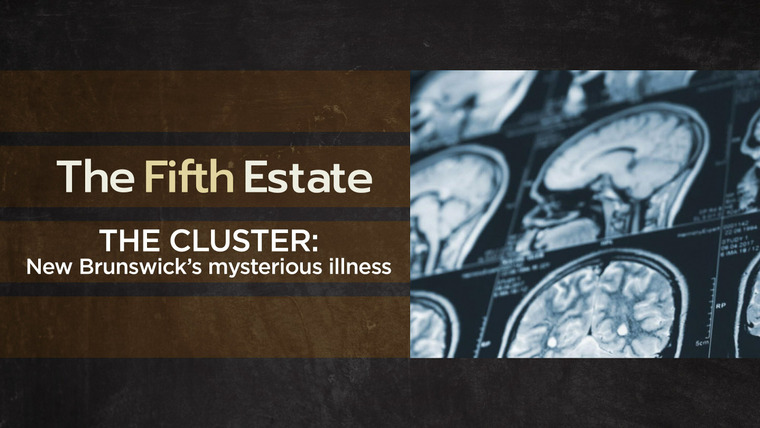 The Fifth Estate — s47e04 — The Cluster: New Brunswick's Mysterious Illness