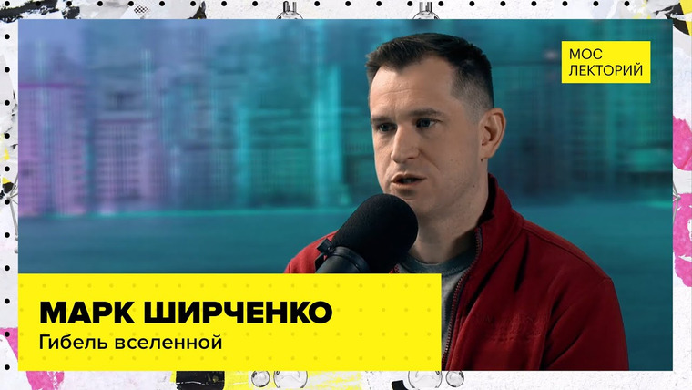 Мослекторий — s01e25 — Гибель Вселенной | Лекция Марка Ширченко 2023 | Мослекторий