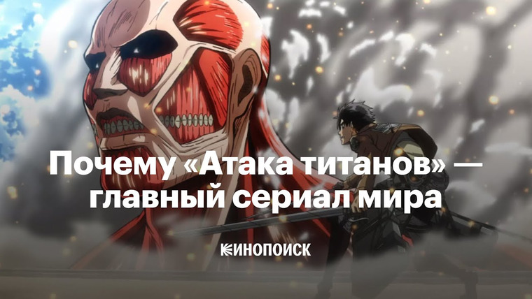 КиноПоиск — s07e11 — Почему «Атака титанов» — главный сериал мира прямо сейчас