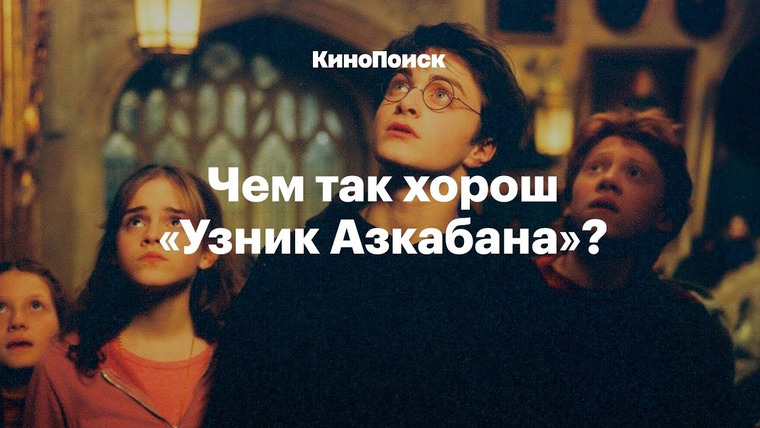 КиноПоиск — s04e01 — За что мы любим фильм «Гарри Поттер и Узник Азкабана»