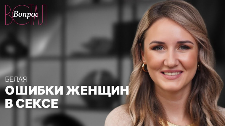 Встал Вопрос — s03e27 — Что убивает желание и страсть в отношениях? | Сексолог о главных ошибках