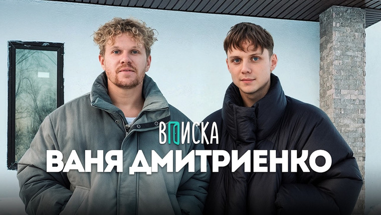 ВПИСКА — s11e01 — Ваня Дмитриенко — про отношения с Пересильд, миллиард на концертах и смену образа