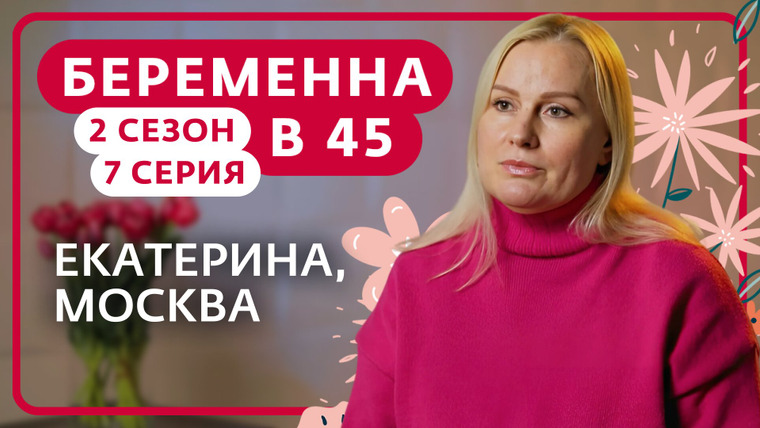 Беременна в 45 — s02e07 — Выпуск 7. Екатерина, Москва