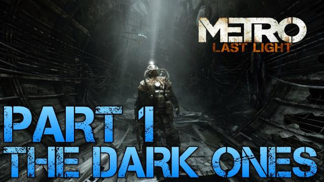 s02e156 — Metro Last Light - THE DARK ONES - Part 1 PC max settings Walkthrough/Commentary - GTX 670 i5 3570k