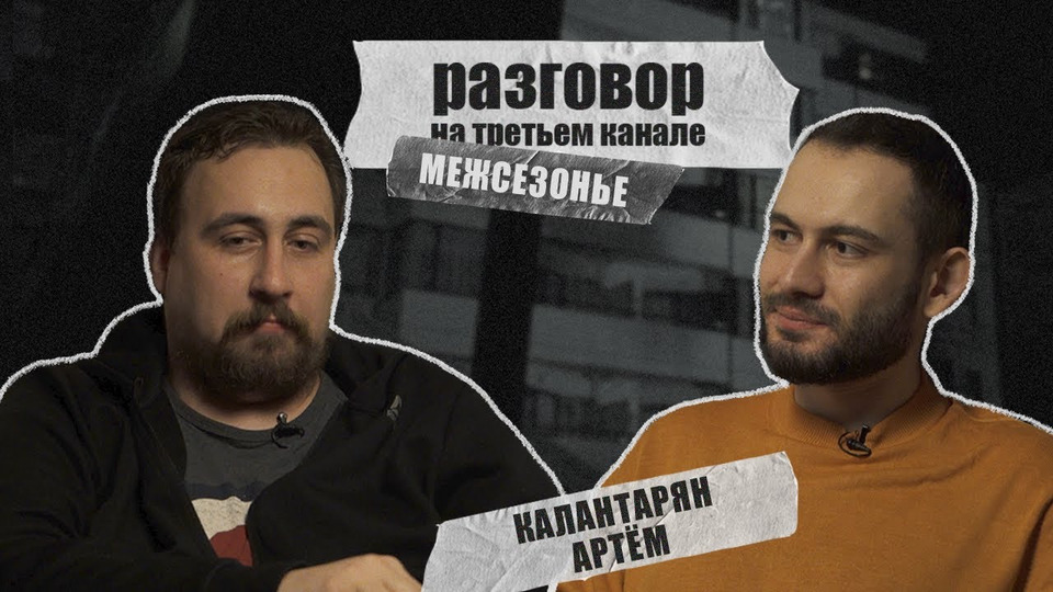 s2021e12 — разговор на третьем канале. Артём Калантарян и Коля Андреев (межсезонье)