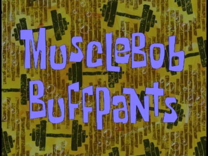 s01e22 — MuscleBob BuffPants
