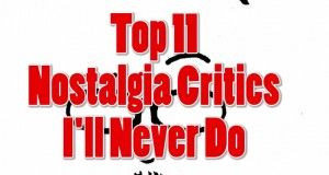 s04e33 — Top 11 Nostalgia Critics I Will Never Do