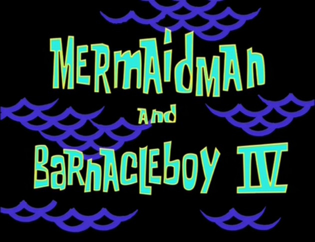 s03e09 — Mermaid Man and Barnacle Boy IV