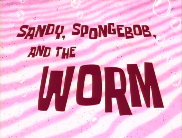 s02e39 — Sandy, SpongeBob, and the Worm
