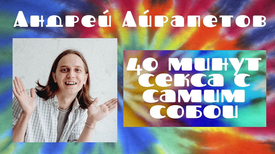 Андрей Айрапетов — «40 минут секса с самим собой» | Сольный stand-up концерт |