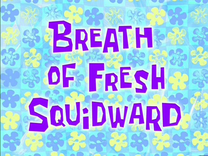 s05e15 — Breath of Fresh Squidward