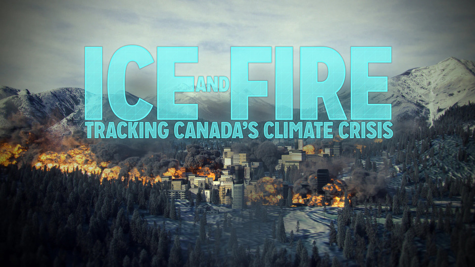 s61e08 — Ice and Fire: Tracking Canada's Climate Crisis