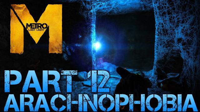 s02e171 — Metro Last Light - ARACHNOPHOBIA - Part 12 PC Max Settings 1080p Walkthrough - GTX 670 i5 3570k