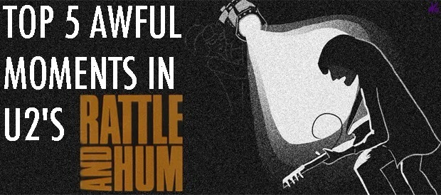 s03e10 — Top 5 Awful Moments in U2′s Rattle and Hum