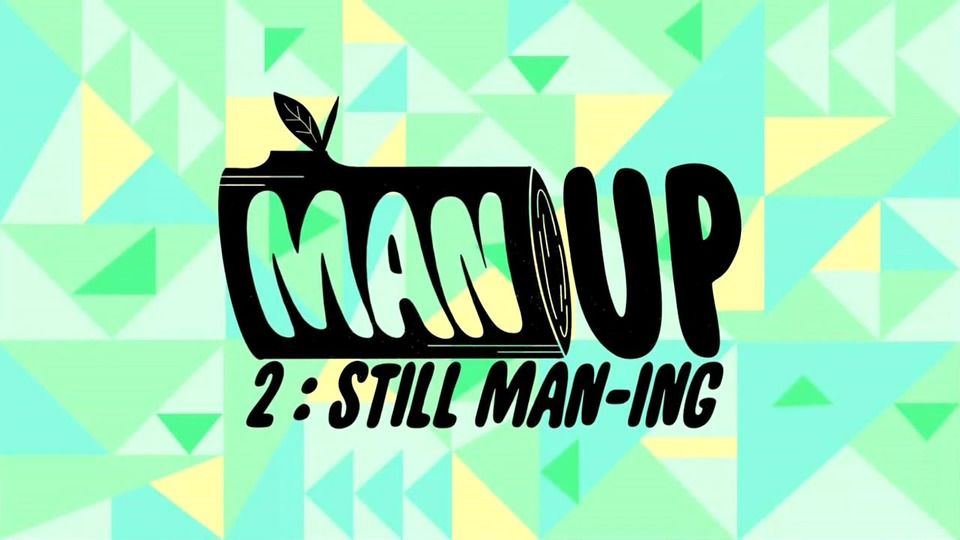 s01e18 — Man Up 2: Still Man-ing