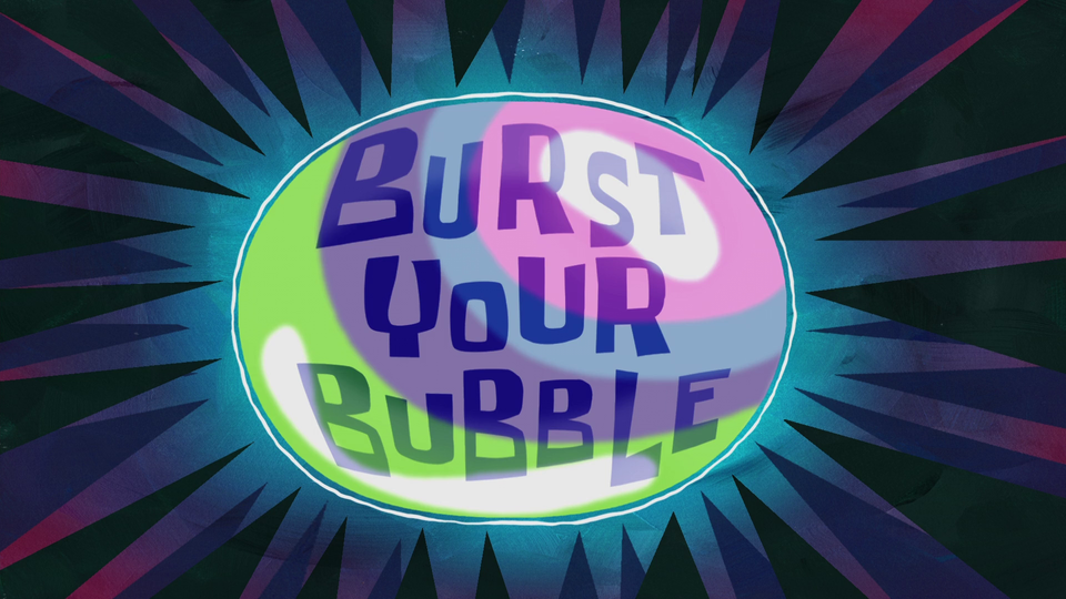 s10e12 — Burst Your Bubble