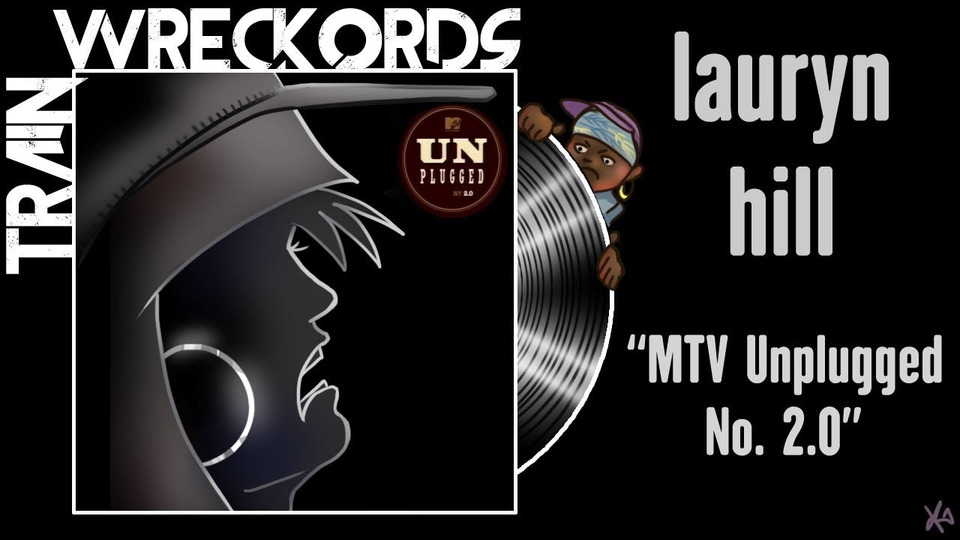 s11e09 — "MTV Unplugged No. 2.0" by Lauryn Hill– Trainwreckords