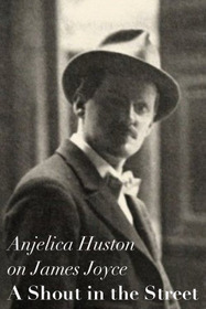 Anjelica Huston on James Joyce: A Shout in the Street