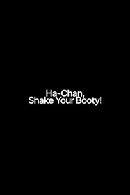 Ha-Chan, Shake Your Booty!