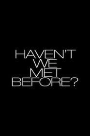 Haven't We Met Before?