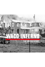 Waco Inferno: The Untold Story