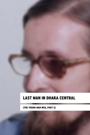 Last Man in Dhaka Central (The Young Man Was, Part 3)