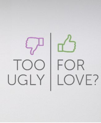 Show Too Ugly for Love?