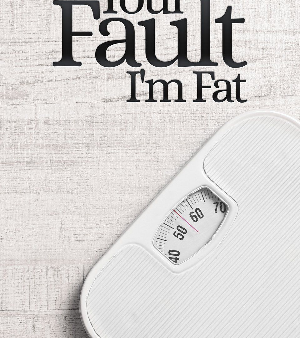 Show It's Your Fault I'm Fat