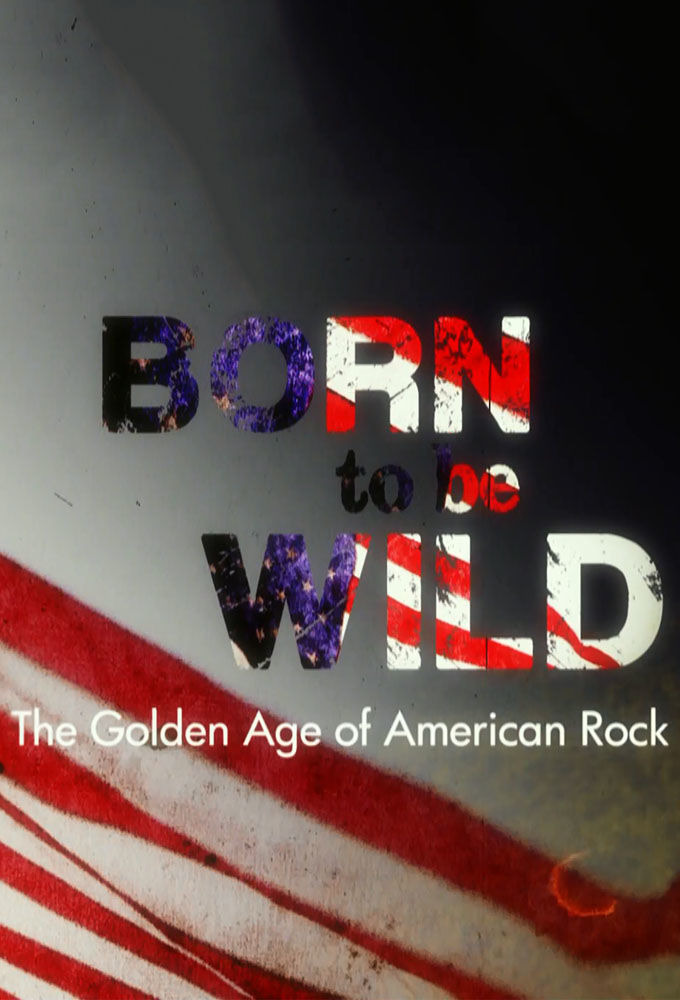 Show Born to Be Wild: The Golden Age of American Rock