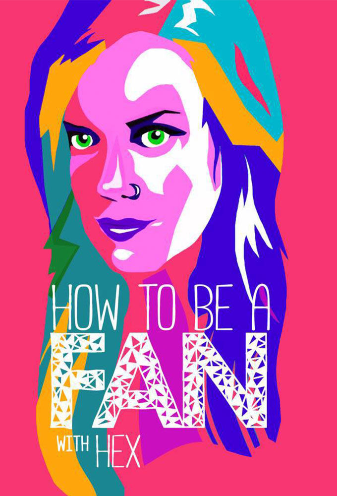 Сериал How to Be a Fan with Hex