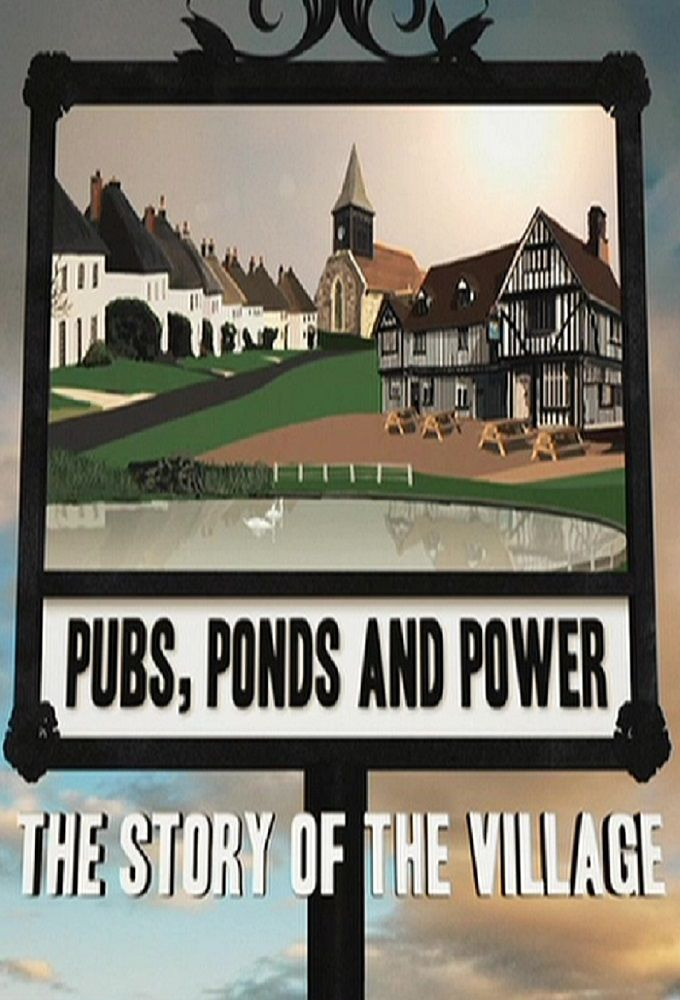 Сериал Pubs, Ponds and Power: The Story of the Village