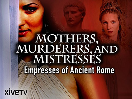 Show Mothers, Murderers and Mistresses: Empresses of Ancient Rome