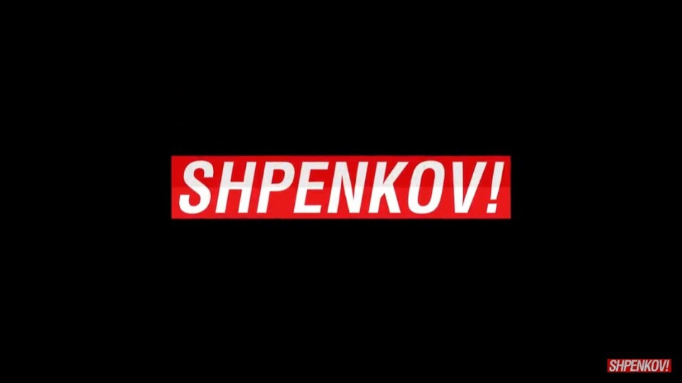 Show SHPENKOV!
