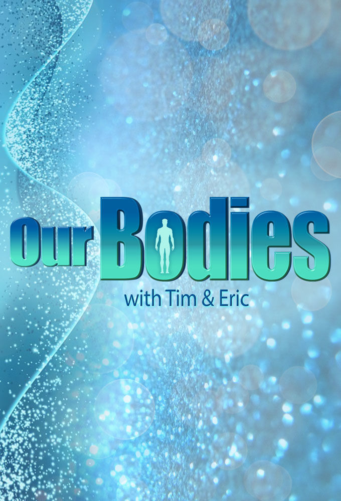 Сериал Our Bodies with Tim & Eric