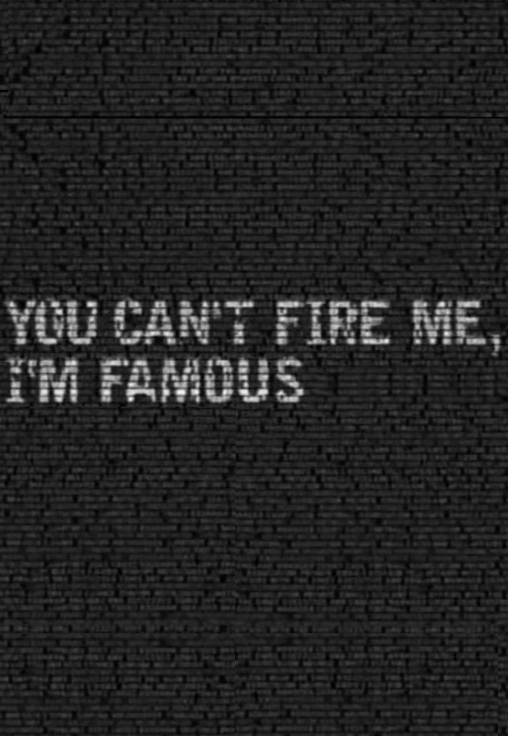 Show You Can't Fire Me, I'm Famous!