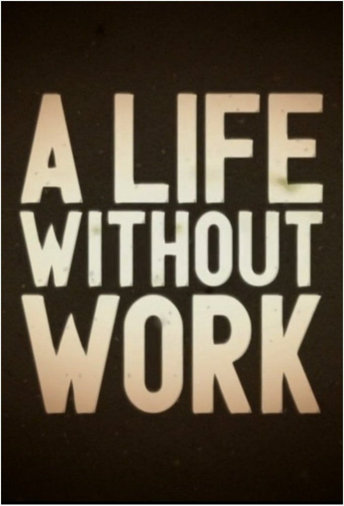 Show A Life Without Work