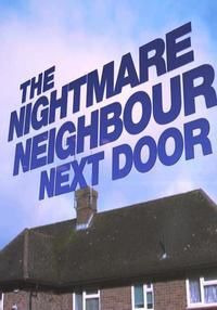 Show The Nightmare Neighbour Next Door