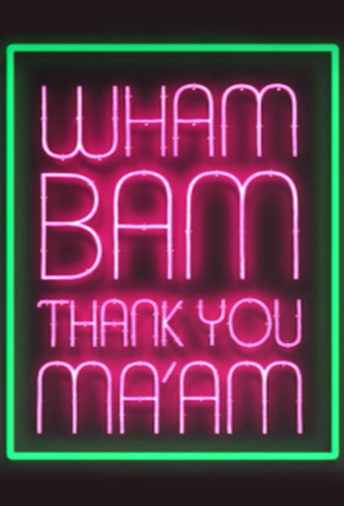 Show Wham Bam Thank You Ma'am
