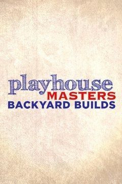 Сериал Playhouse Masters: Backyard Builds