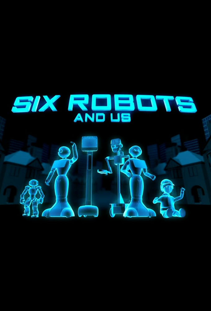 Сериал Six Robots & Us