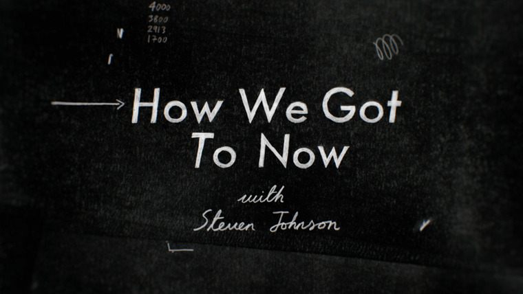 How We Got to Now with Steven Johnson